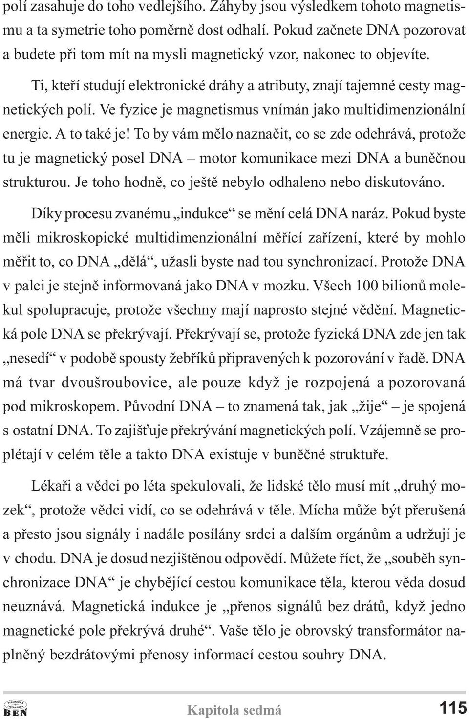 Ve fyzice je magnetismus vnímán jako multidimenzionální energie. A to také je!