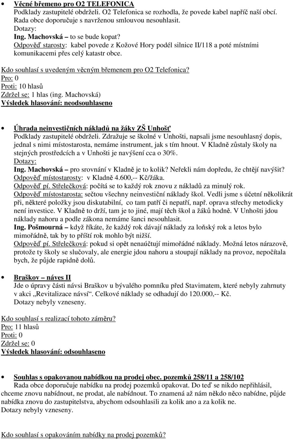 Kdo souhlasí s uvedeným věcným břemenem pro O2 Telefonica? Pro: 0 Proti: 10 hlasů Zdržel se: 1 hlas (ing.