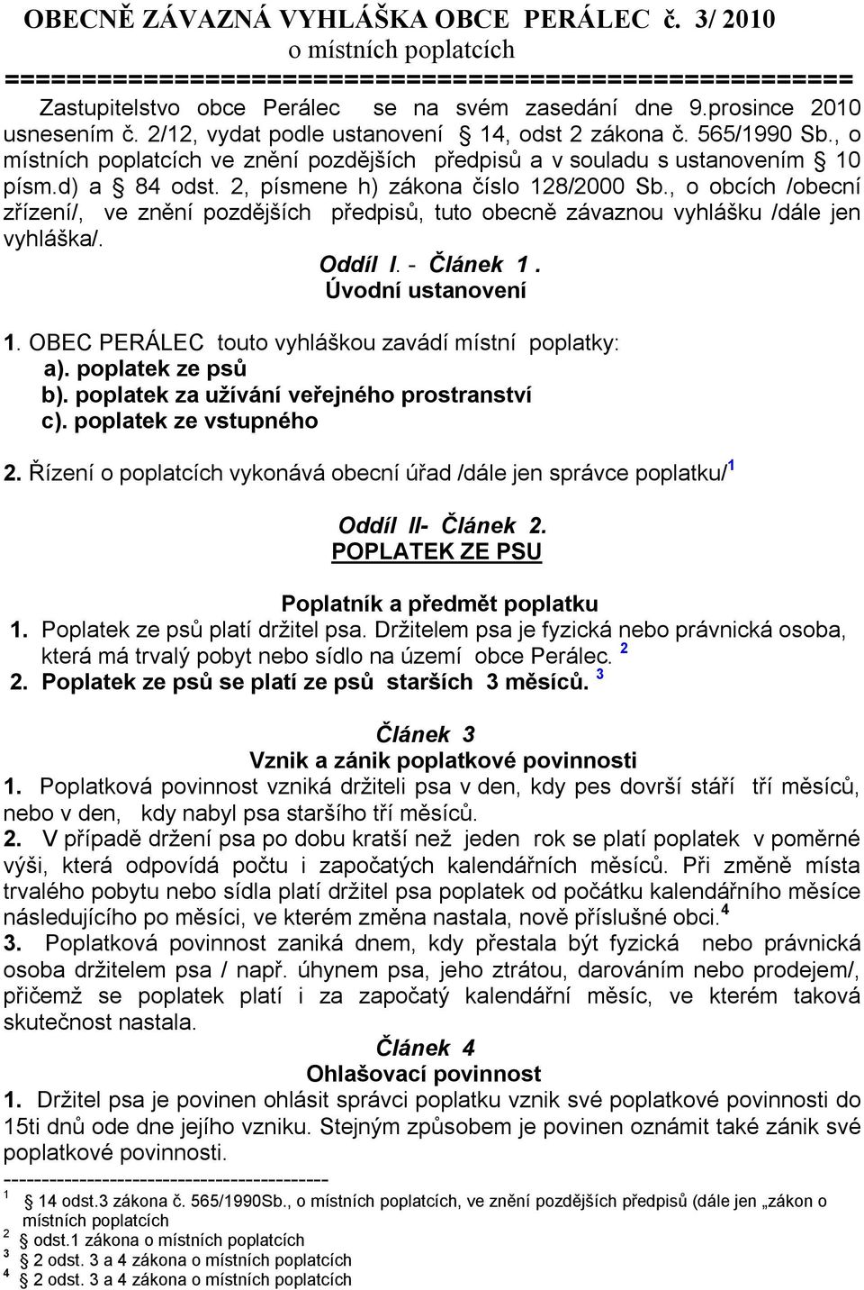 2, písmene h) zákona číslo 128/2000 Sb., o obcích /obecní zřízení/, ve znění pozdějších předpisů, tuto obecně závaznou vyhlášku /dále jen vyhláška/. Oddíl I. - Článek 1. Úvodní ustanovení 1.