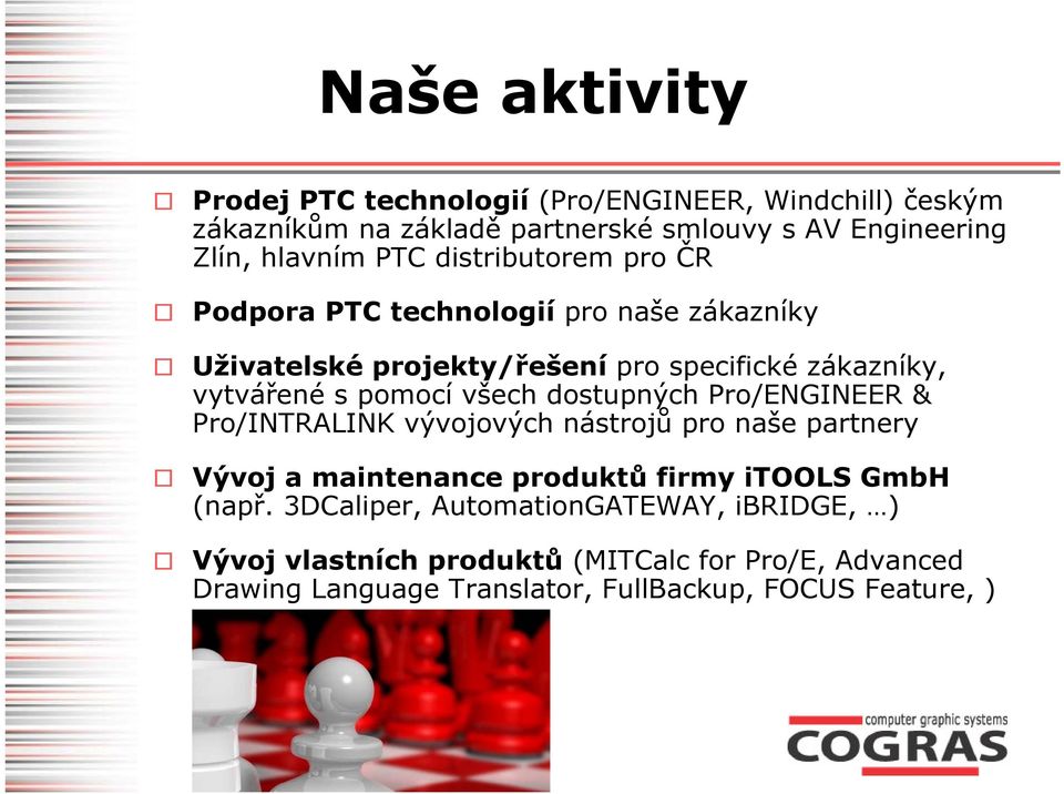 všech dostupných Pro/ENGINEER & Pro/INTRALINK vývojových nástrojů pro naše partnery Vývoj a maintenance produktů firmy itools GmbH (např.