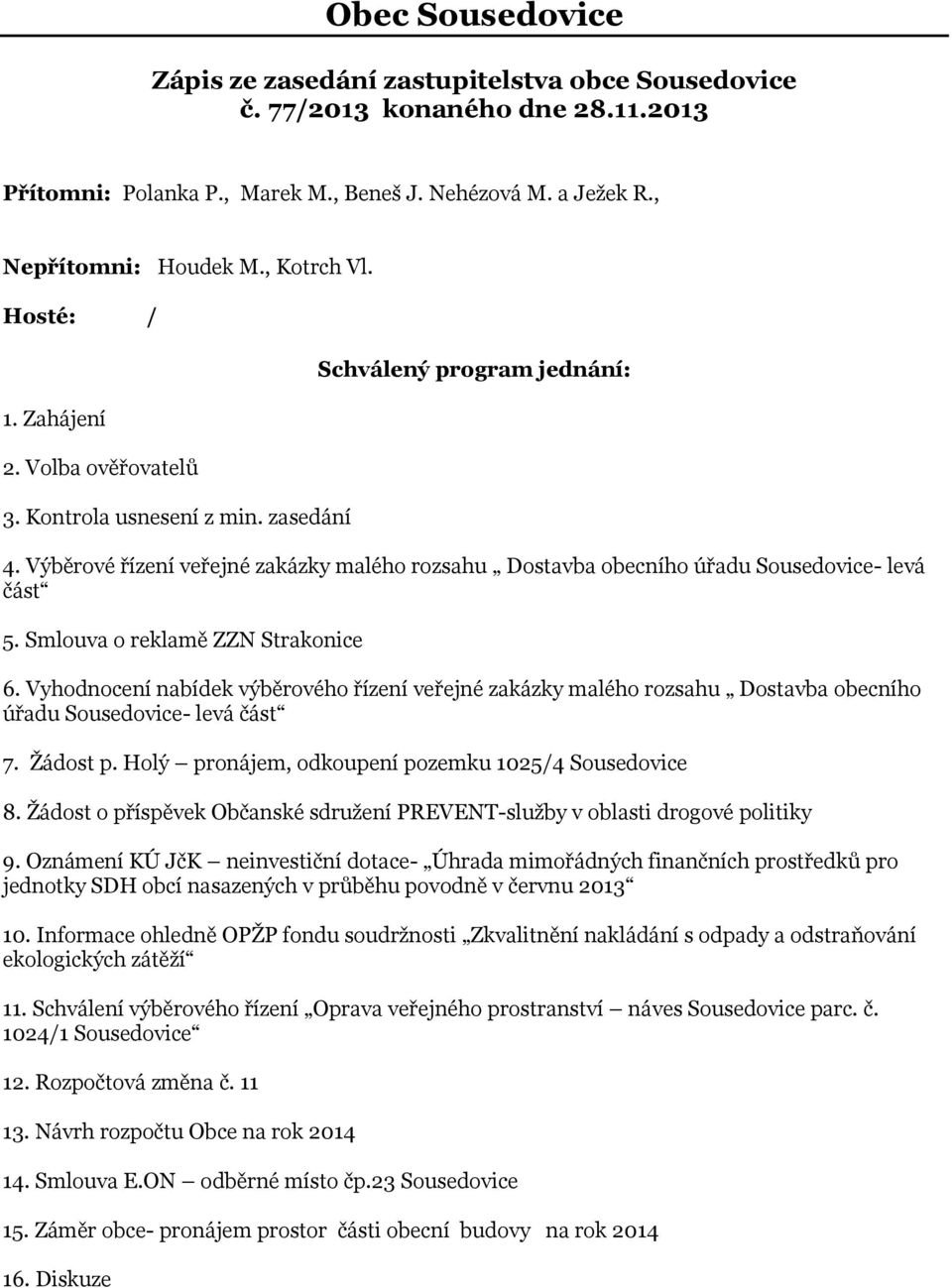 Výběrové řízení veřejné zakázky malého rozsahu Dostavba obecního úřadu Sousedovice- levá část 5. Smlouva o reklamě ZZN Strakonice 6.