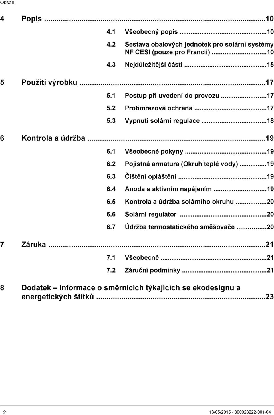 ..19 6.3 Čištění opláštění...19 6.4 Anoda s aktivním napájením...19 6.5 Kontrola a údržba solárního okruhu...20 6.6 Solární regulátor...20 6.7 Údržba termostatického směšovače.