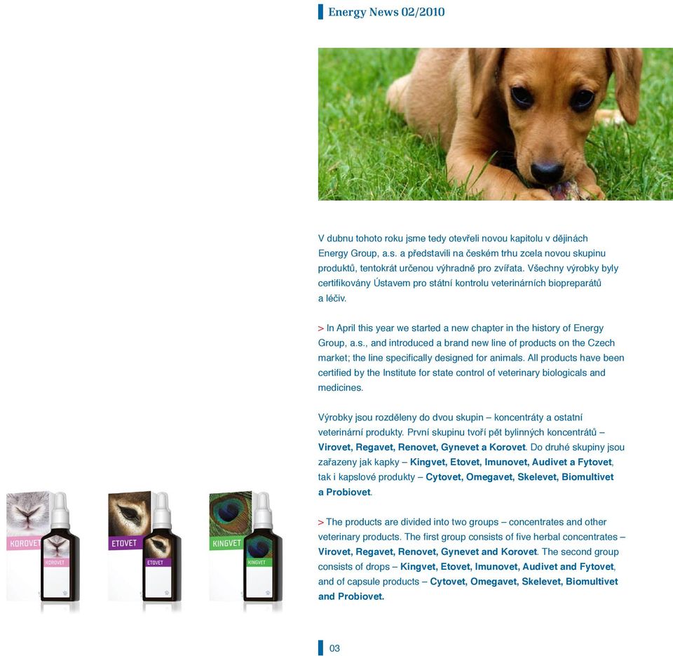 All products have been certified by the Institute for state control of veterinary biologicals and medicines. Výrobky jsou rozděleny do dvou skupin koncentráty a ostatní veterinární produkty.