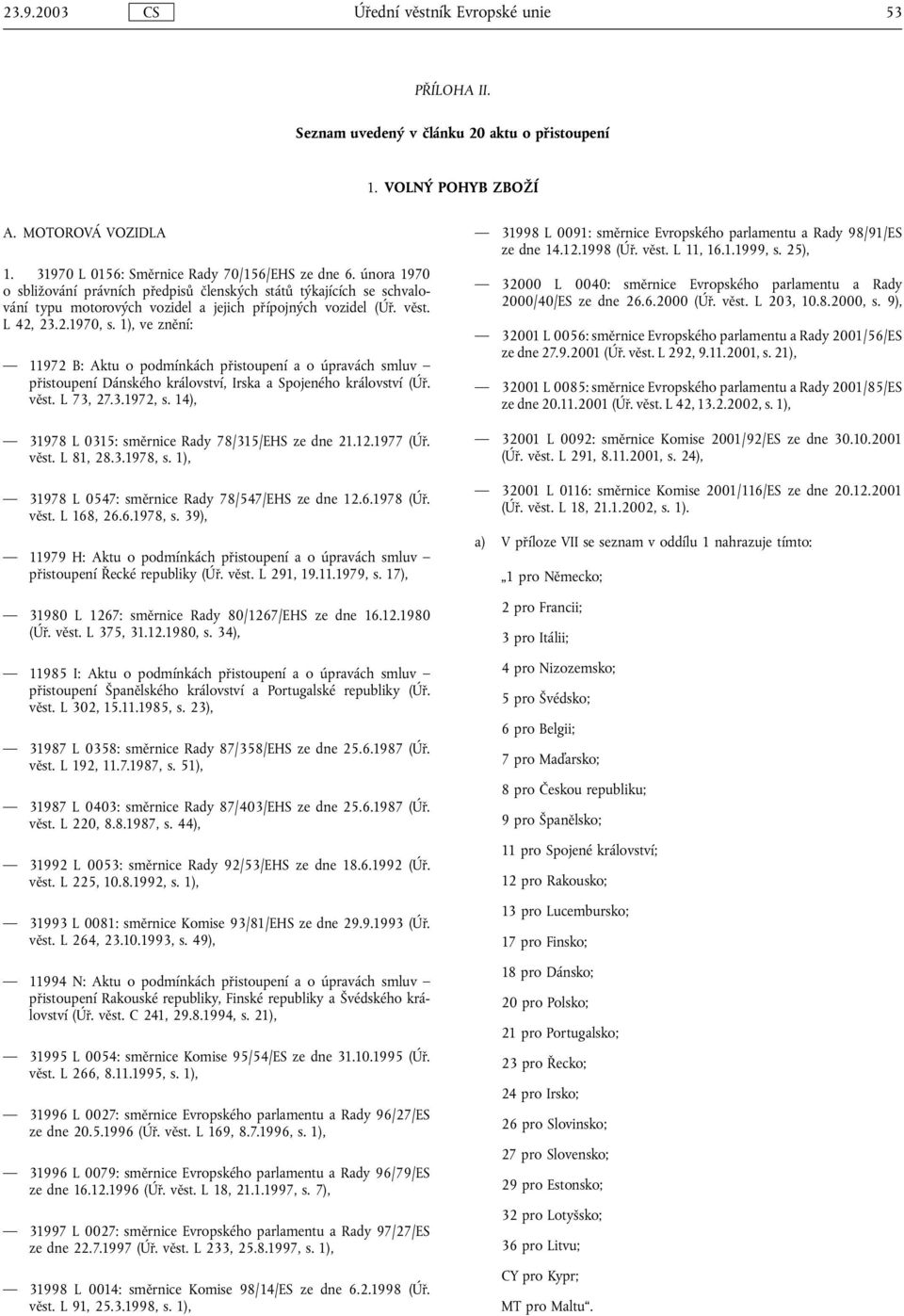 1), ve znění: 11972 B: Aktu o podmínkách přistoupení a o úpravách smluv přistoupení Dánského království, Irska a Spojeného království (Úř. věst. L 73, 27.3.1972, s.