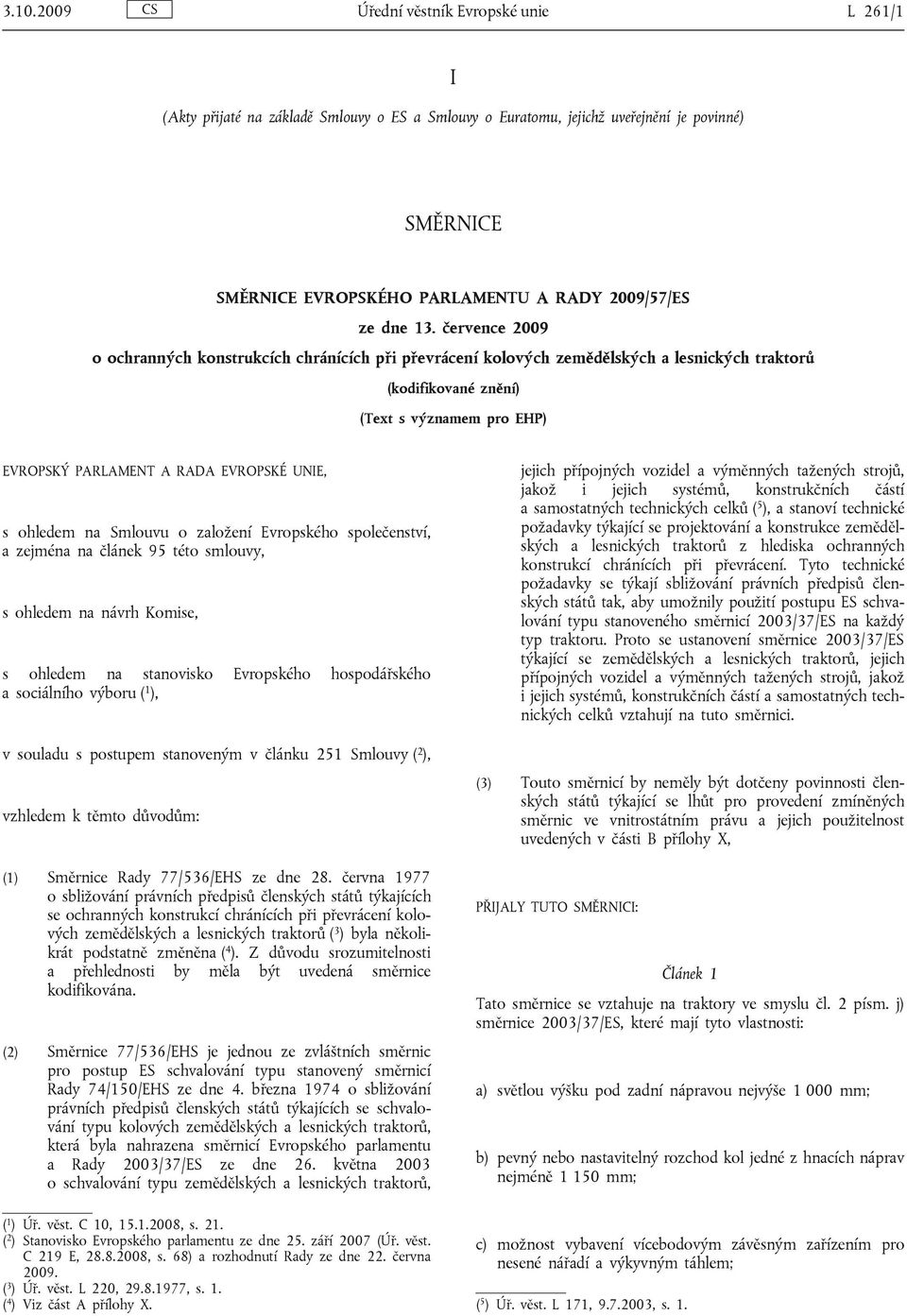 července 2009 o ochranných konstrukcích chránících při převrácení kolových zemědělských a lesnických traktorů (kodifikované znění) (Text s významem pro EHP) EVROPSKÝ PARLAMENT A RADA EVROPSKÉ UNIE, s