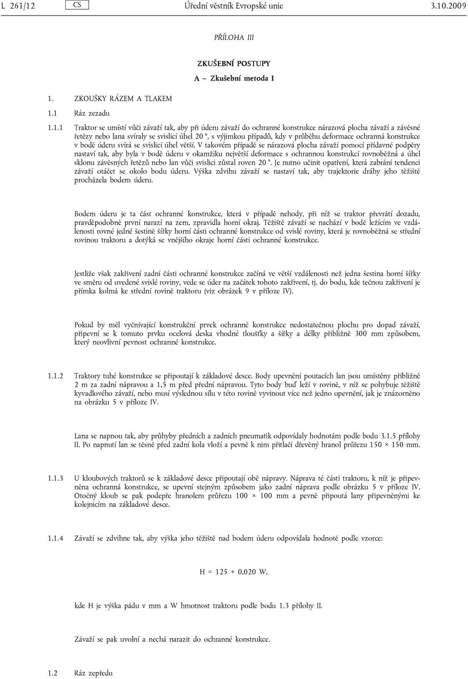ochranné konstrukce nárazová plocha závaží a závěsné řetězy nebo lana svíraly se svislicí úhel 20, s výjimkou případů, kdy v průběhu deformace ochranná konstrukce v bodě úderu svírá se svislicí úhel