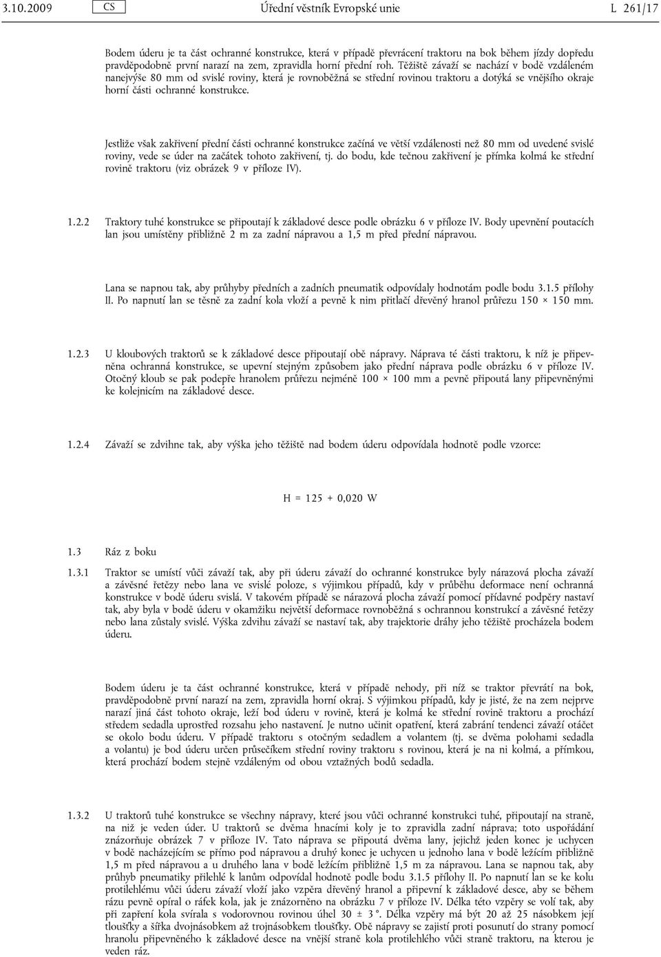 Těžiště závaží se nachází v bodě vzdáleném nanejvýše 80 mm od svislé roviny, která je rovnoběžná se střední rovinou traktoru a dotýká se vnějšího okraje horní části ochranné konstrukce.