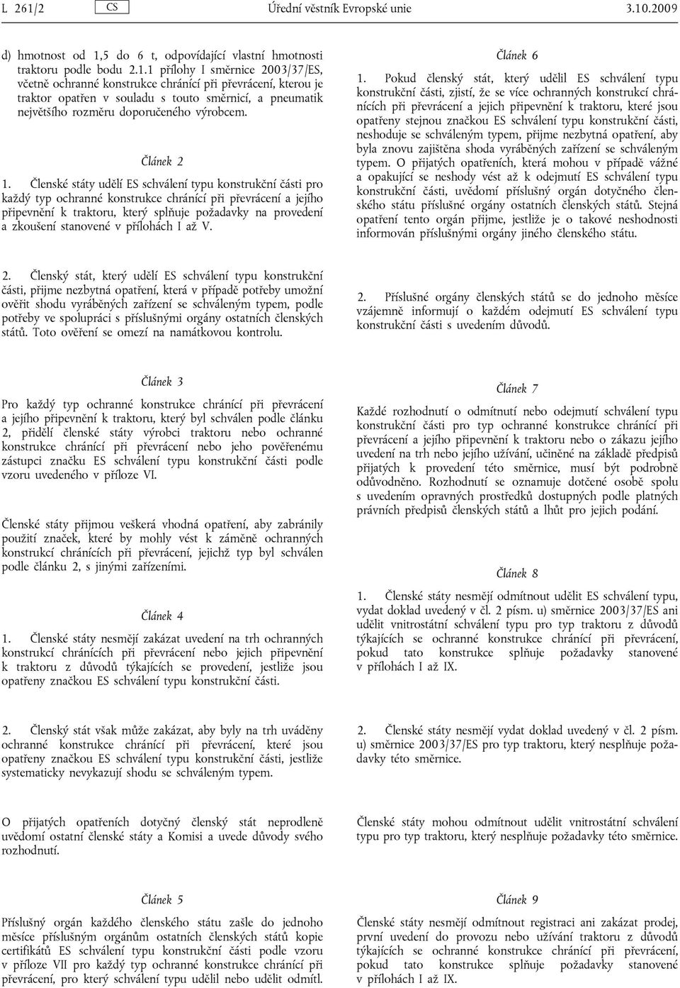 Členské státy udělí ES schválení typu konstrukční části pro každý typ ochranné konstrukce chránící při převrácení a jejího připevnění k traktoru, který splňuje požadavky na provedení a zkoušení
