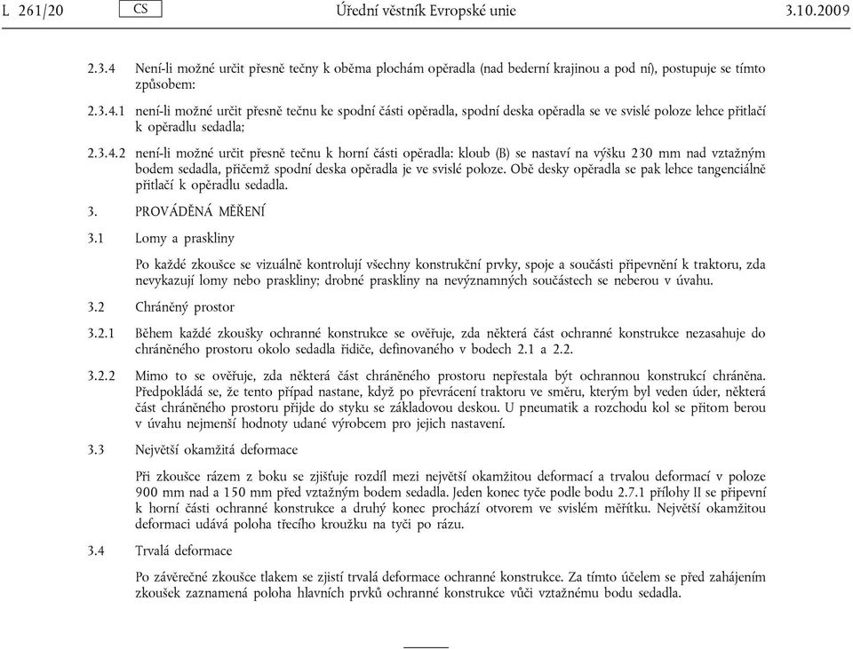 Obě desky opěradla se pak lehce tangenciálně přitlačí k opěradlu sedadla. 3. PROVÁDĚNÁ MĚŘENÍ 3.