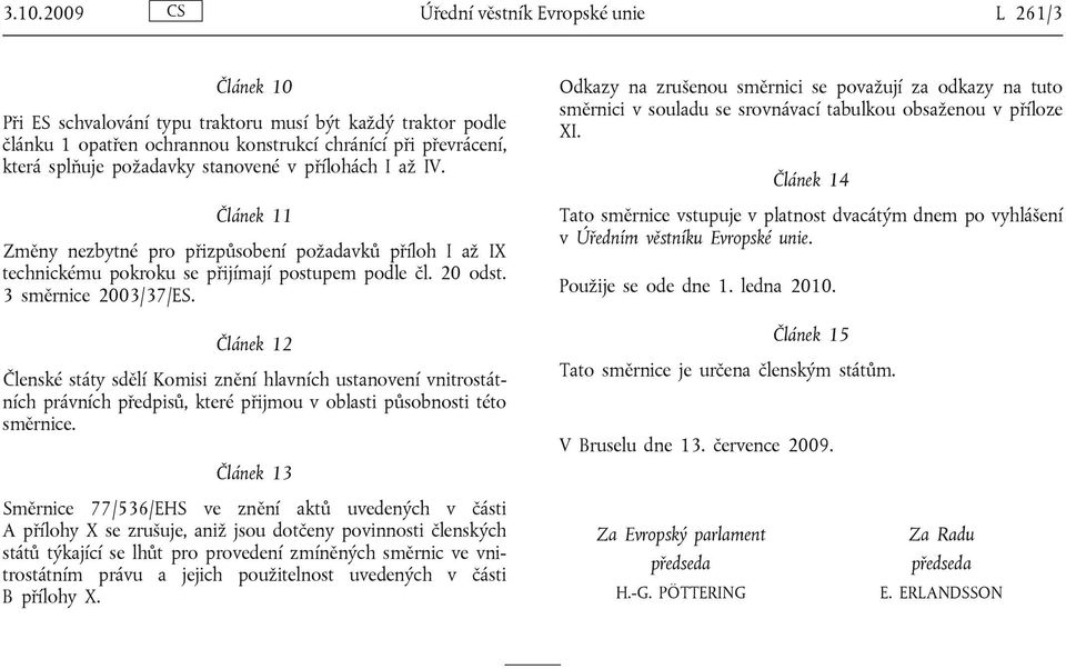 Článek 12 Členské státy sdělí Komisi znění hlavních ustanovení vnitrostátních právních předpisů, které přijmou v oblasti působnosti této směrnice.