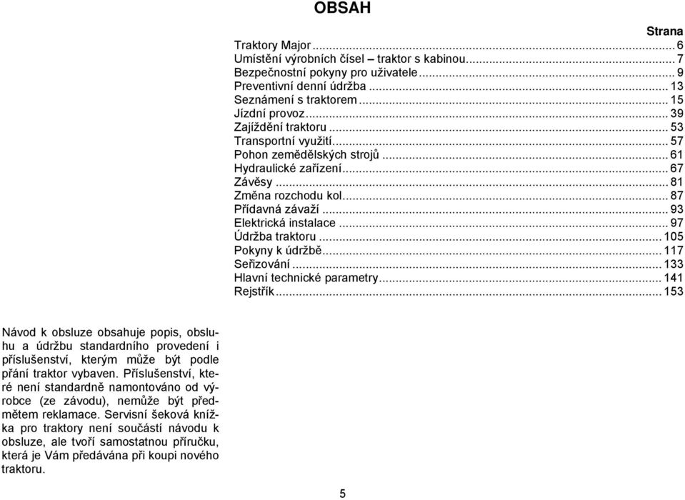 .. 97 Údržba traktoru... 105 Pokyny k údržbě... 117 Seřizování... 133 Hlavní technické parametry... 141 Rejstřík.