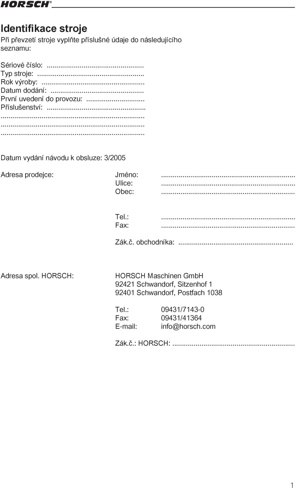 ........... Datum vydání návodu k obsluze: 3/2005 Adresa prodejce: Jméno:... Ulice:... Obec:... Tel.:... Fax:... Zák.č.