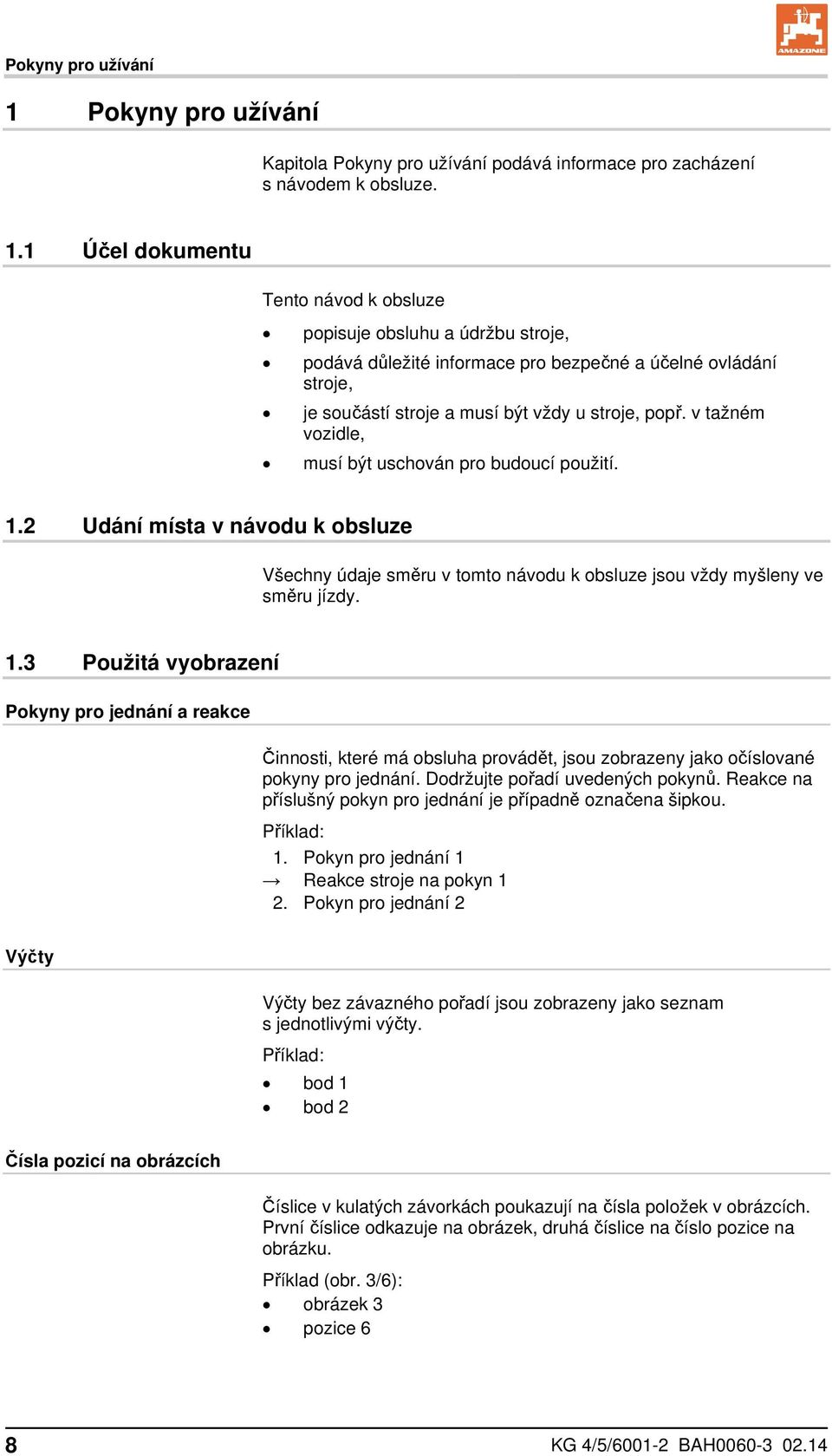 1 Účel dokumentu Tento návod k obsluze popisuje obsluhu a údržbu stroje, podává důležité informace pro bezpečné a účelné ovládání stroje, je součástí stroje a musí být vždy u stroje, popř.