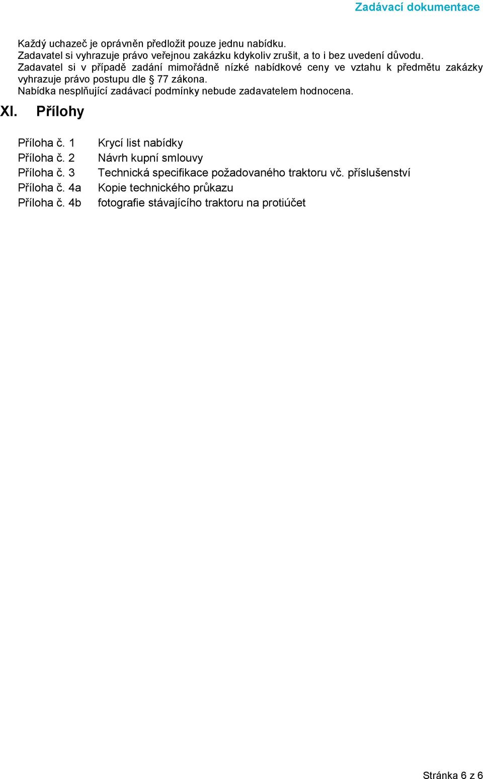 Nabídka nesplňující zadávací podmínky nebude zadavatelem hodnocena. Přílohy Příloha č. 1 Příloha č. 2 Příloha č. 3 Příloha č. 4a Příloha č.