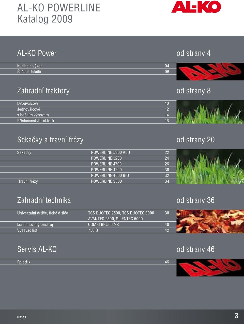 POwerLine 4600 BiO 32 Travní frézy POwerLine 3800 34 Zahradní technika od strany 36 Univerzální drtiče, tiché drtiče TCS DUOTeC 2500, TCS DUOTeC 3000 38 AVAnTeC