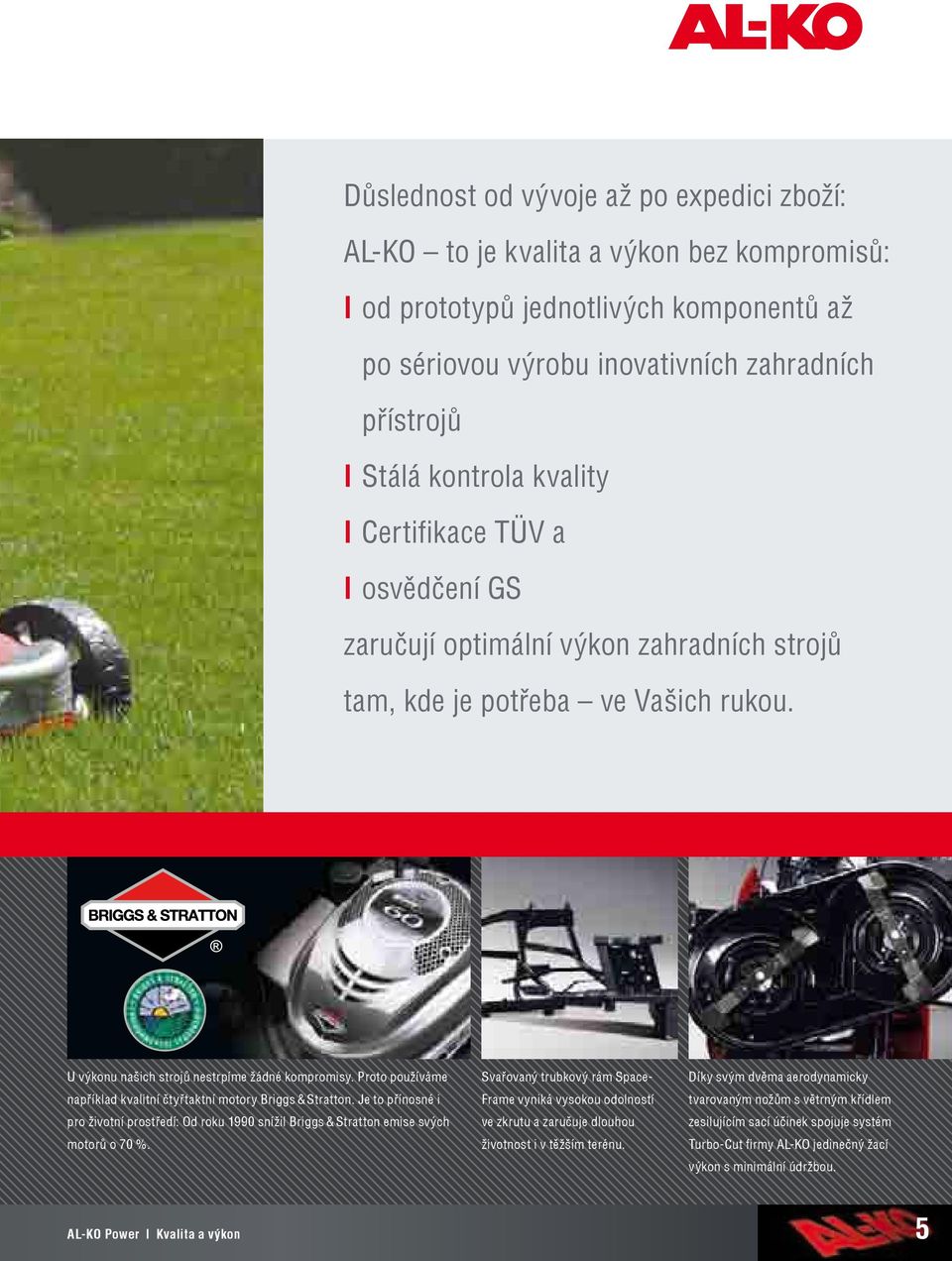 Proto používáme například kvalitní čtyřtaktní motory Briggs & Stratton. Je to přínosné i pro životní prostředí: Od roku 1990 snížil Briggs & Stratton emise svých motorů o 70 %.