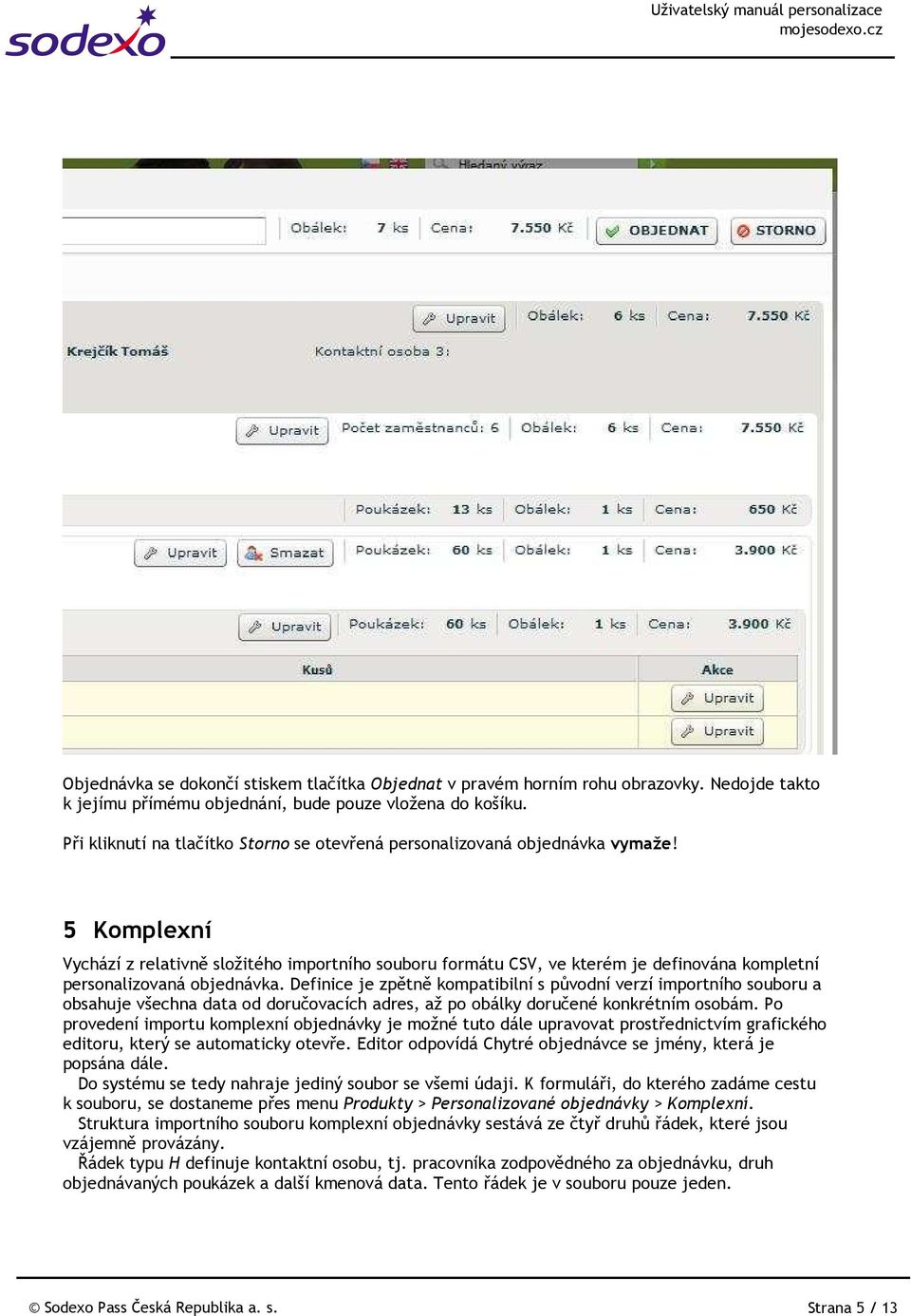 5 Komplexní Vychází z relativně složitého importního souboru formátu CSV, ve kterém je definována kompletní personalizovaná objednávka.