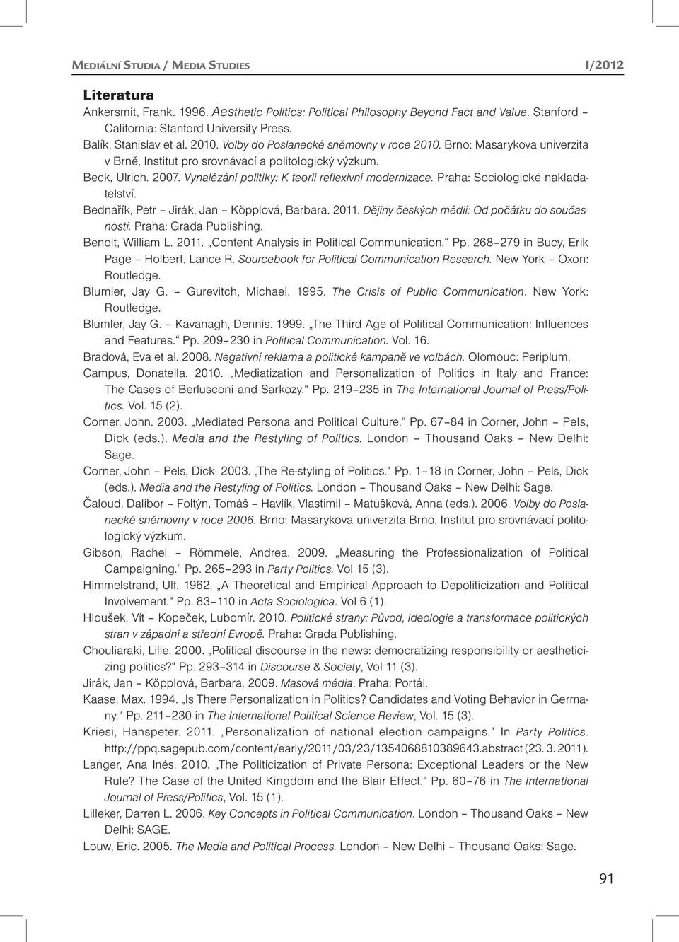 Vynalézání politiky: K teorii reflexivní modernizace. Praha: Sociologické nakladatelství. Bednařík, Petr Jirák, Jan Köpplová, Barbara. 2011. Dějiny českých médií: Od počátku do současnosti.