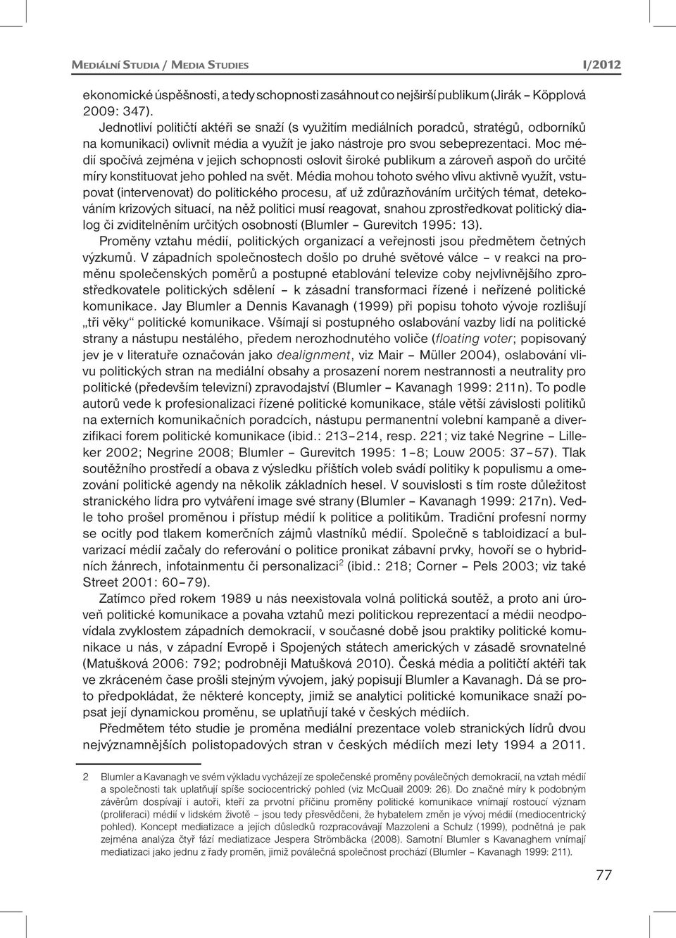 Moc médií spočívá zejména v jejich schopnosti oslovit široké publikum a zároveň aspoň do určité míry konstituovat jeho pohled na svět.