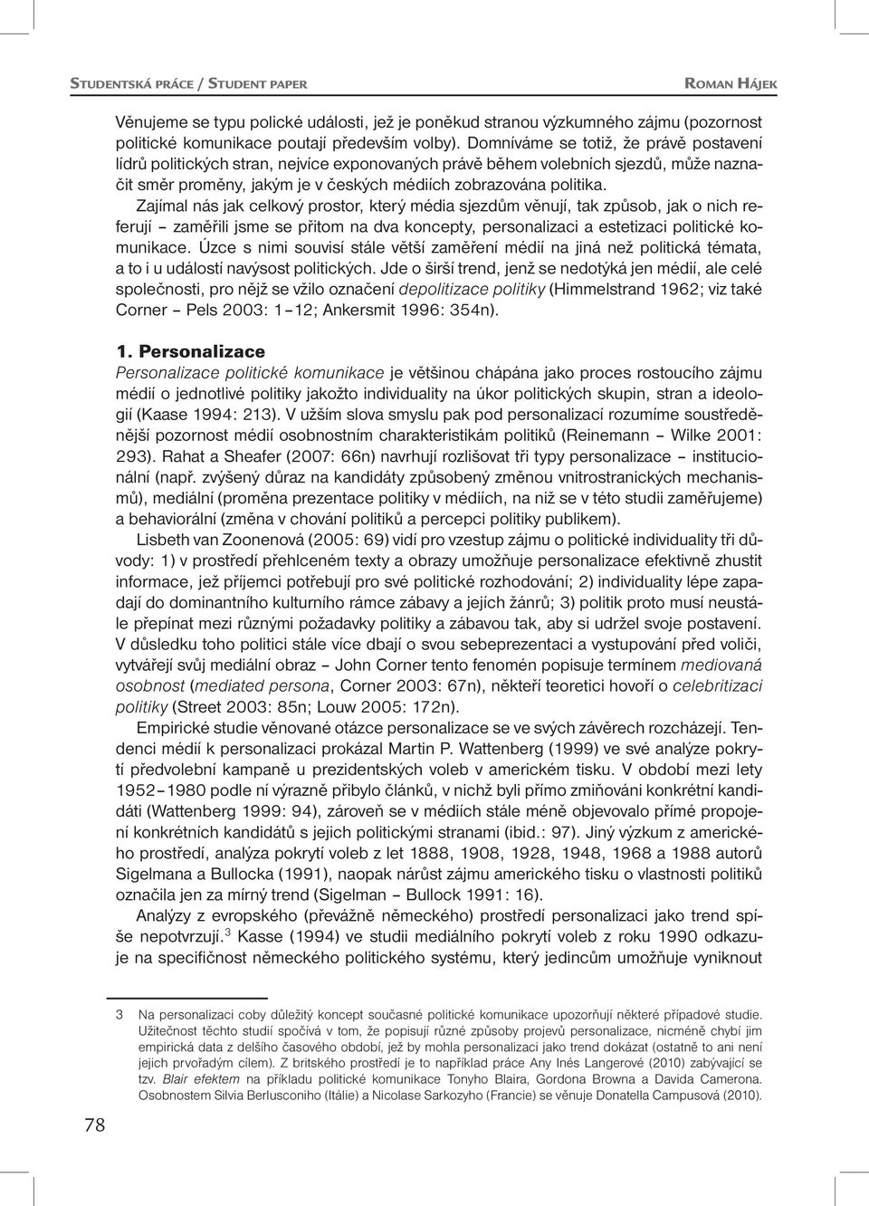 Zajímal nás jak celkový prostor, který média sjezdům věnují, tak způsob, jak o nich referují zaměřili jsme se přitom na dva koncepty, personalizaci a estetizaci politické komunikace.