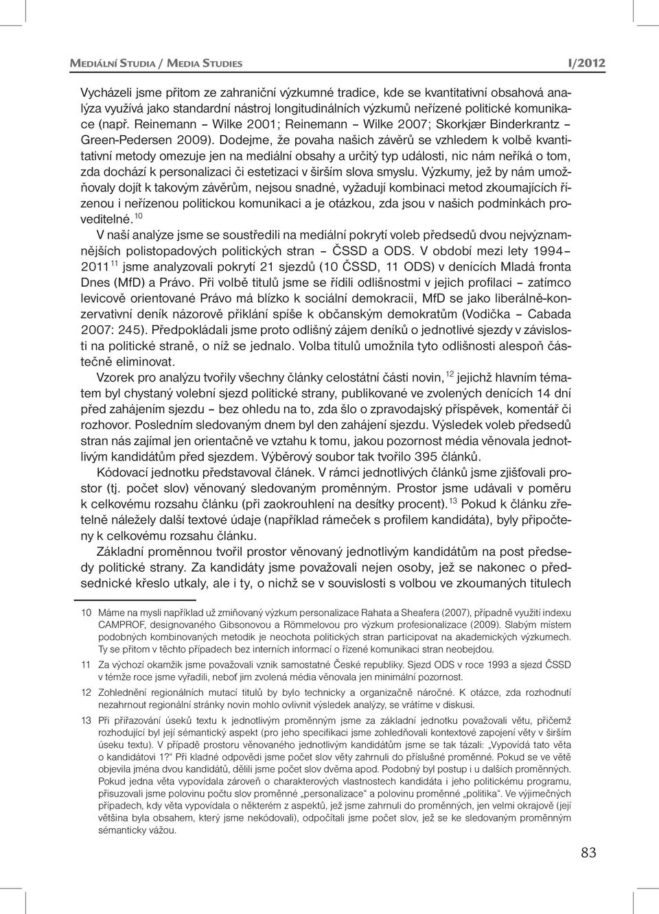 Dodejme, že povaha našich závěrů se vzhledem k volbě kvantitativní metody omezuje jen na mediální obsahy a určitý typ události, nic nám neříká o tom, zda dochází k personalizaci či estetizaci v