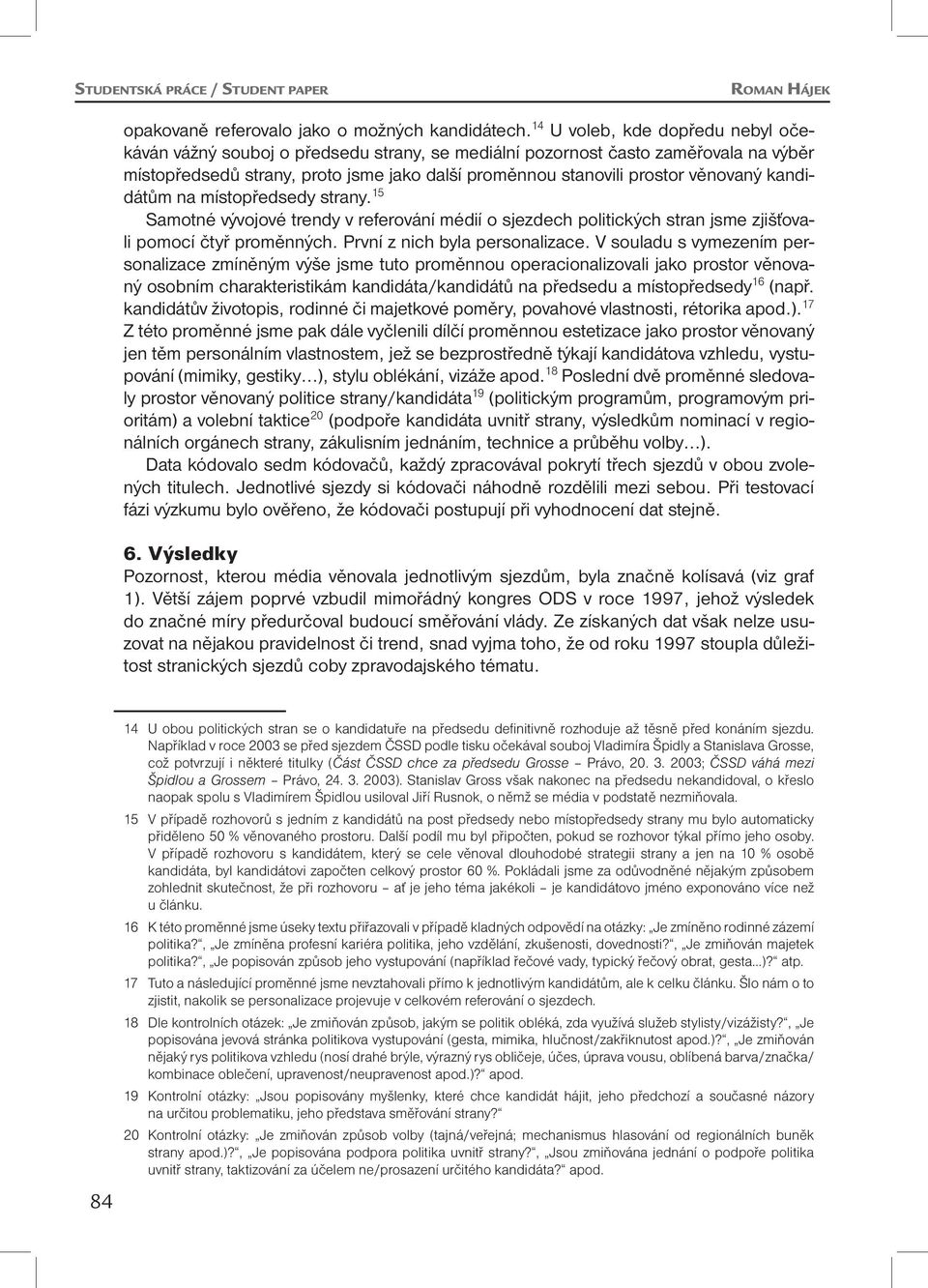 kandidátům na místopředsedy strany. 15 Samotné vývojové trendy v referování médií o sjezdech politických stran jsme zjišťovali pomocí čtyř proměnných. První z nich byla personalizace.