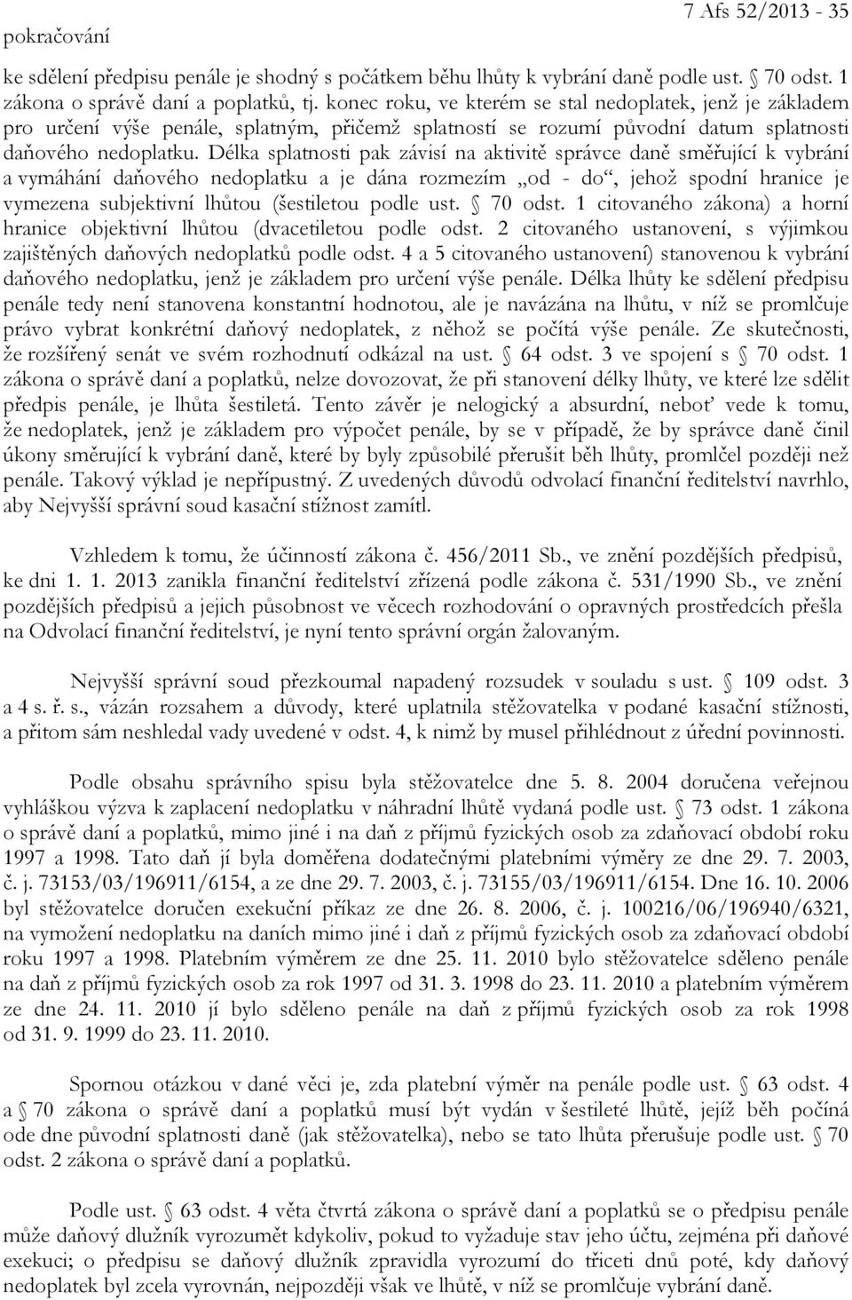 Délka splatnosti pak závisí na aktivitě správce daně směřující k vybrání a vymáhání daňového nedoplatku a je dána rozmezím od - do, jehož spodní hranice je vymezena subjektivní lhůtou (šestiletou