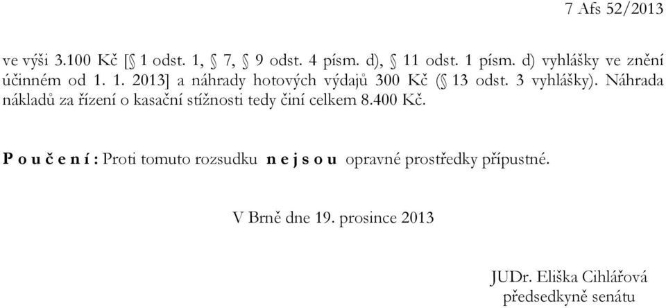 Náhrada nákladů za řízení o kasační stížnosti tedy činí celkem 8.400 Kč.