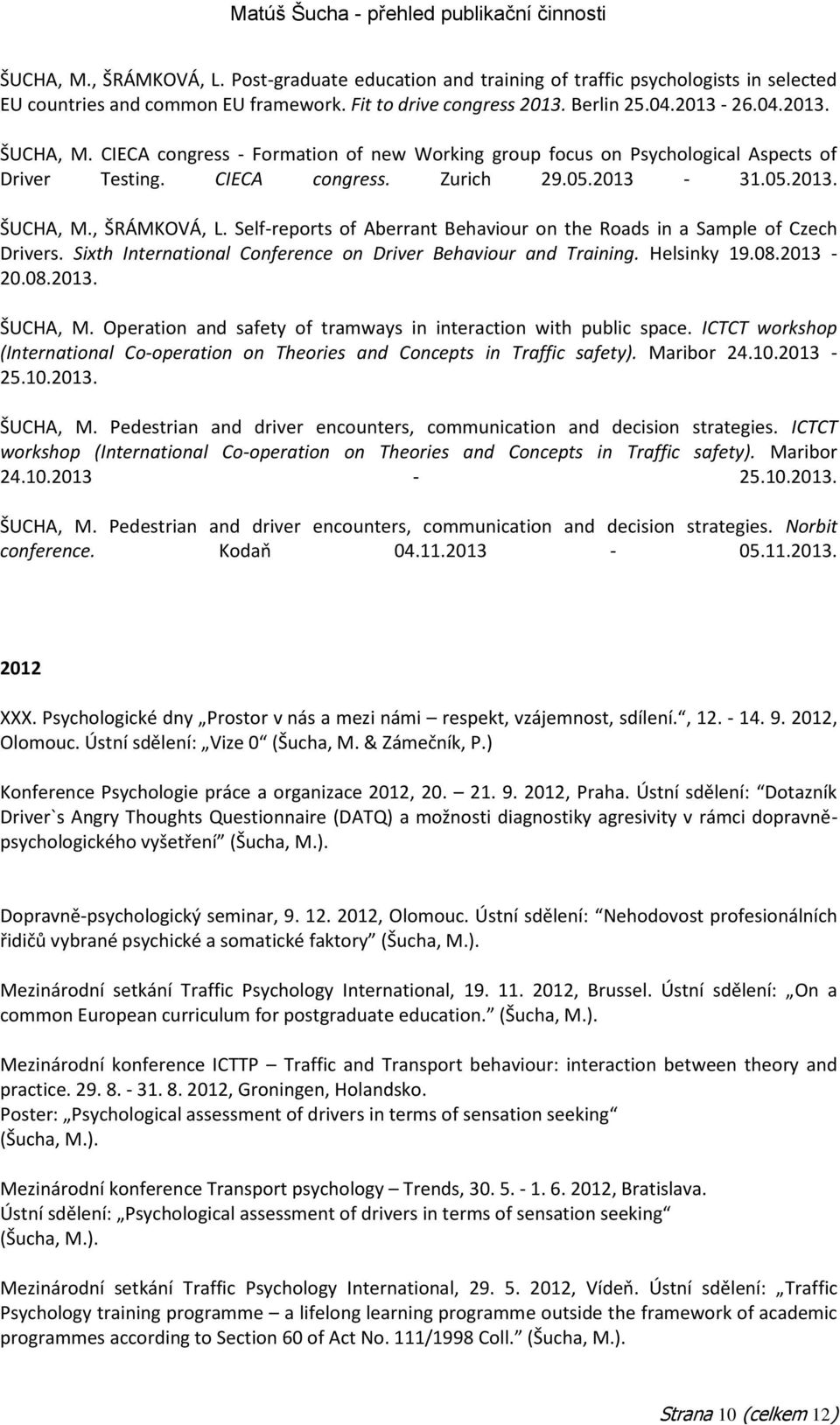 Self-reports of Aberrant Behaviour on the Roads in a Sample of Czech Drivers. Sixth International Conference on Driver Behaviour and Training. Helsinky 19.08.2013-20.08.2013. ŠUCHA, M.