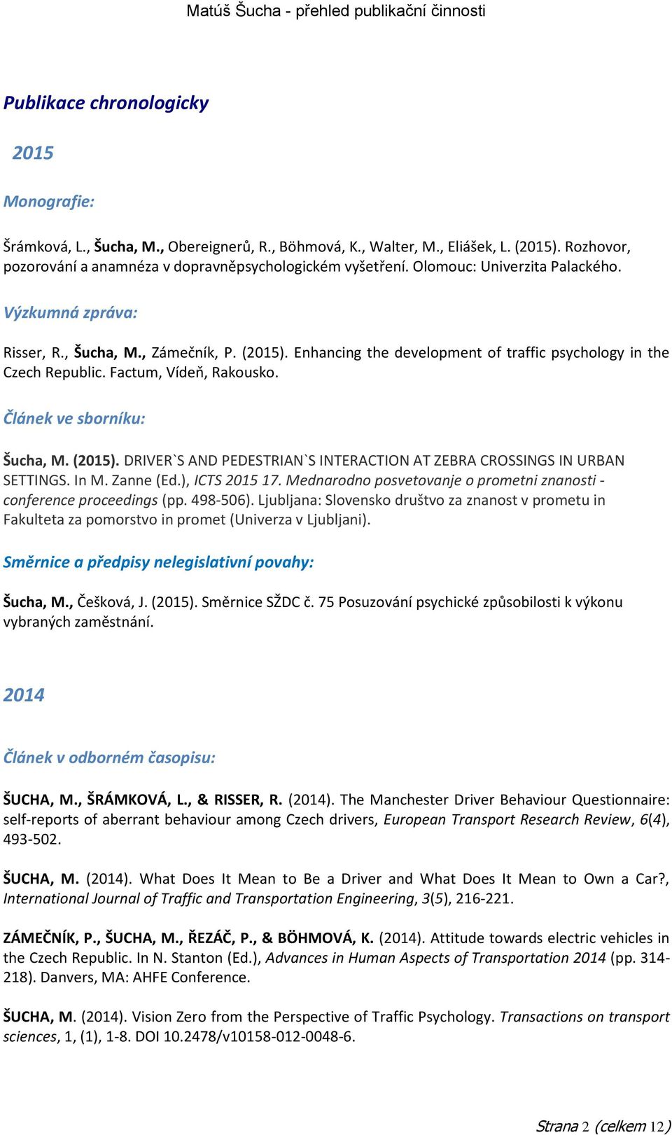 Článek ve sborníku: Šucha, M. (2015). DRIVER`S AND PEDESTRIAN`S INTERACTION AT ZEBRA CROSSINGS IN URBAN SETTINGS. In M. Zanne (Ed.), ICTS 2015 17.