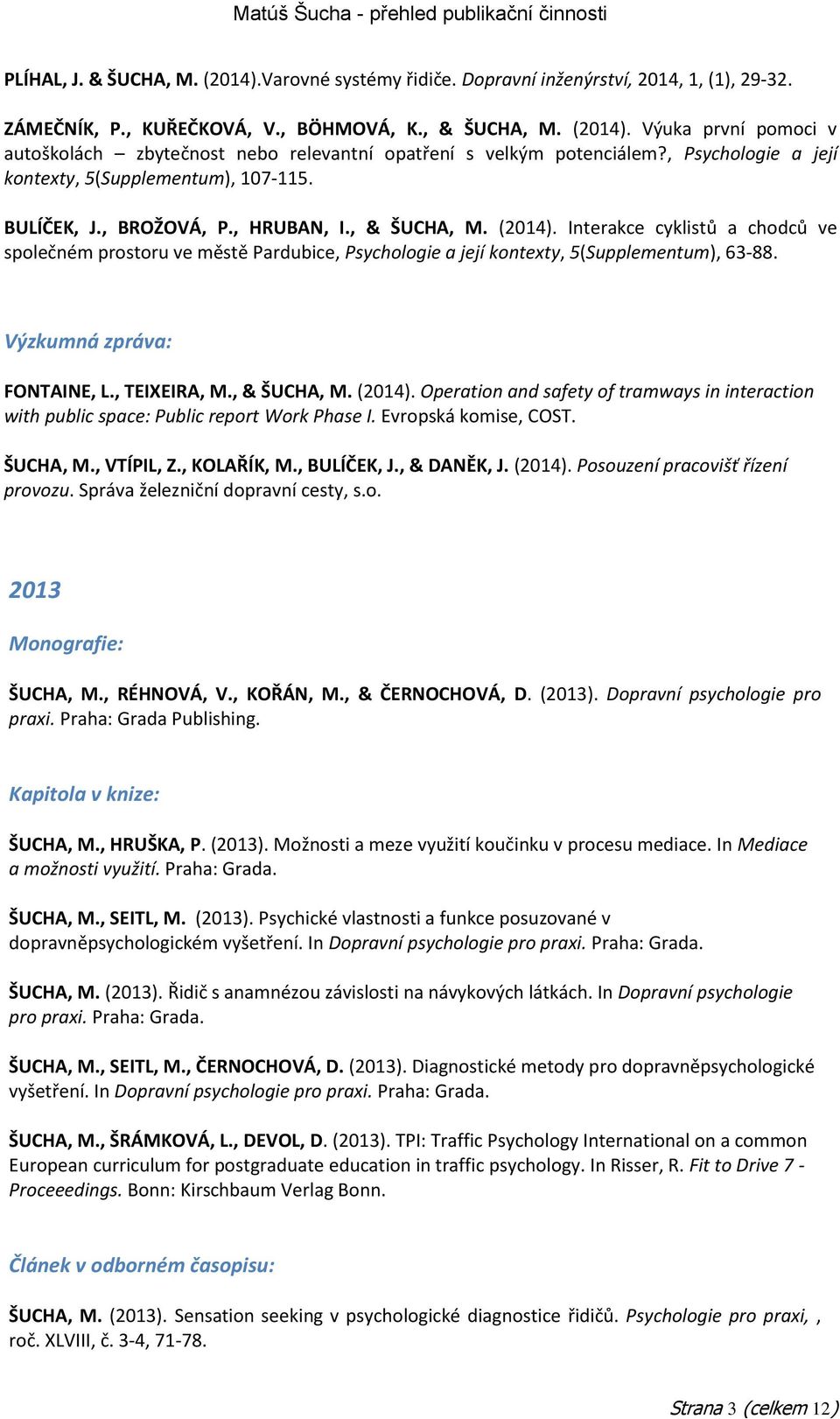 Interakce cyklistů a chodců ve společném prostoru ve městě Pardubice, Psychologie a její kontexty, 5(Supplementum), 63-88. Výzkumná zpráva: FONTAINE, L., TEIXEIRA, M., & ŠUCHA, M. (2014).