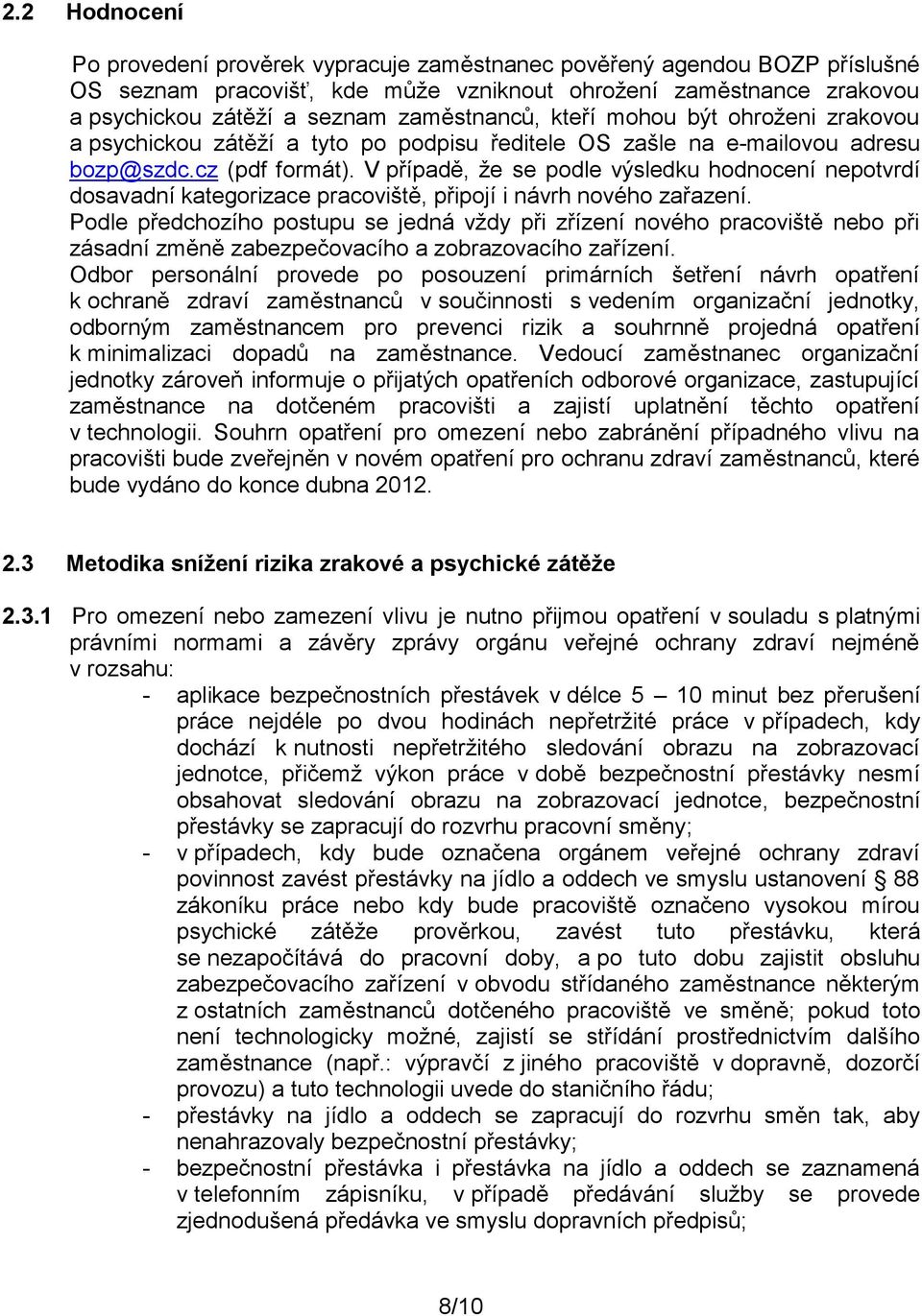 V případě, že se podle výsledku hodnocení nepotvrdí dosavadní kategorizace pracoviště, připojí i návrh nového zařazení.