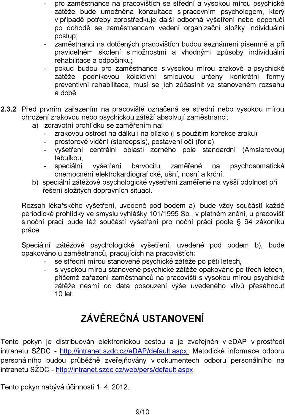 způsoby individuální rehabilitace a odpočinku; - pokud budou pro zaměstnance s vysokou mírou zrakové a psychické zátěže podnikovou kolektivní smlouvou určeny konkrétní formy preventivní rehabilitace,