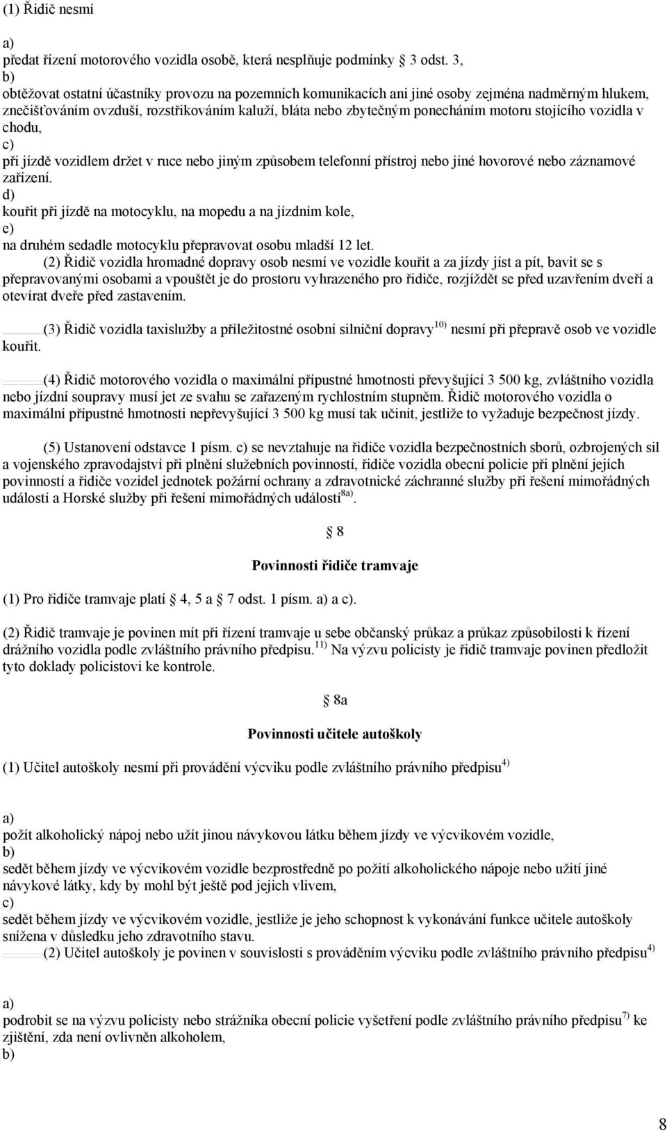 stojícího vozidla v chodu, při jízdě vozidlem držet v ruce nebo jiným způsobem telefonní přístroj nebo jiné hovorové nebo záznamové zařízení.