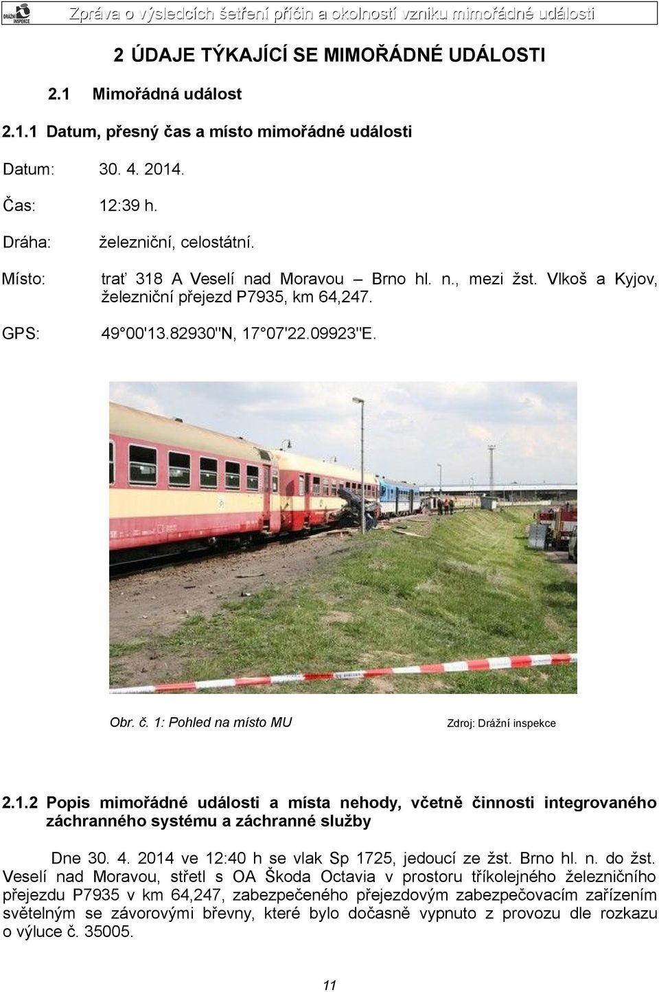 4. 2014 ve 12:40 h se vlak Sp 1725, jedoucí ze žst. Brno hl. n. do žst.