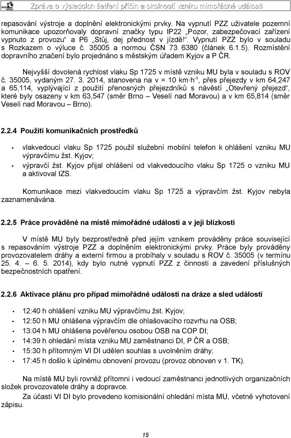. Vypnutí PZZ bylo v souladu s Rozkazem o výluce č. 35005 a normou ČSN 73 6380 (článek 6.1.5). Rozmístění dopravního značení bylo projednáno s městským úřadem Kyjov a P ČR.