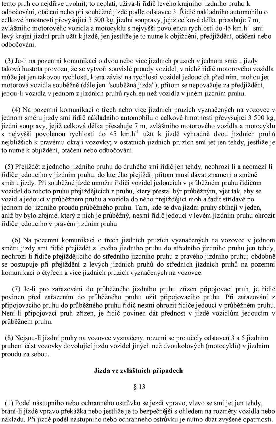 45 km.h -1 smí levý krajní jízdní pruh uţít k jízdě, jen jestliţe je to nutné k objíţdění, předjíţdění, otáčení nebo odbočování.