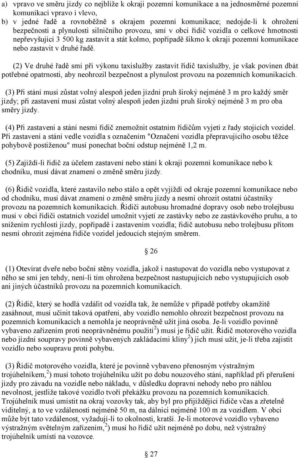 druhé řadě. (2) Ve druhé řadě smí při výkonu taxisluţby zastavit řidič taxisluţby, je však povinen dbát potřebné opatrnosti, aby neohrozil bezpečnost a plynulost provozu na pozemních komunikacích.