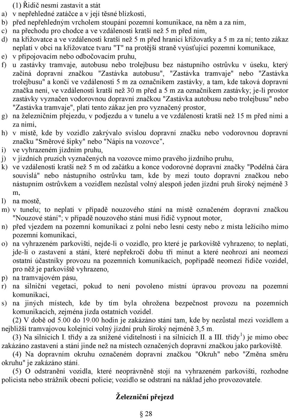 vyúsťující pozemní komunikace, e) v připojovacím nebo odbočovacím pruhu, f) u zastávky tramvaje, autobusu nebo trolejbusu bez nástupního ostrůvku v úseku, který začíná dopravní značkou "Zastávka