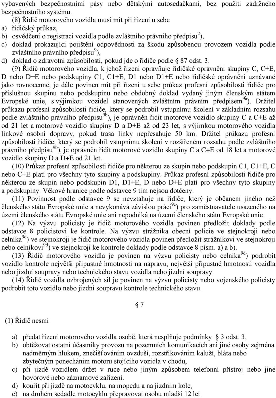 škodu způsobenou provozem vozidla podle zvláštního právního předpisu 9 ), d) doklad o zdravotní způsobilosti, pokud jde o řidiče podle 87 odst. 3.