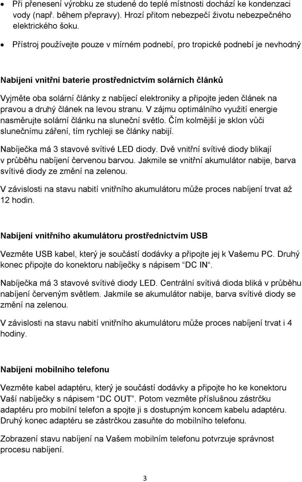 jeden článek na pravou a druhý článek na levou stranu. V zájmu optimálního využití energie nasměrujte solární článku na sluneční světlo.