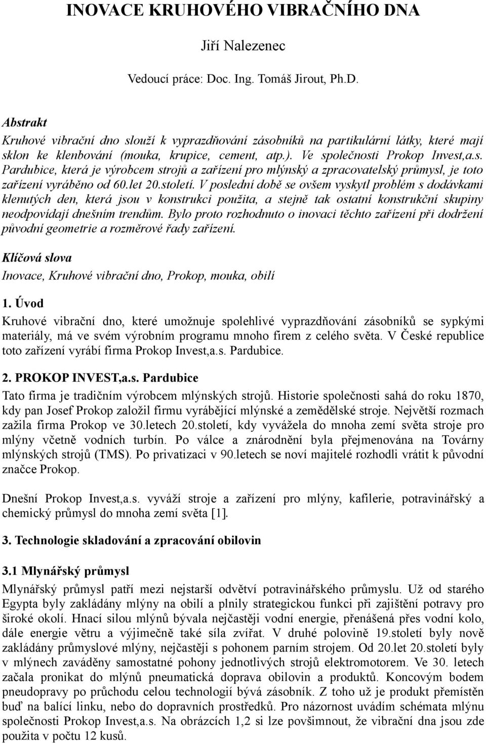 V poslední době se ovšem vyskytl problém s dodávkami klenutých den, která jsou v konstrukci použita, a stejně tak ostatní konstrukční skupiny neodpovídají dnešním trendům.