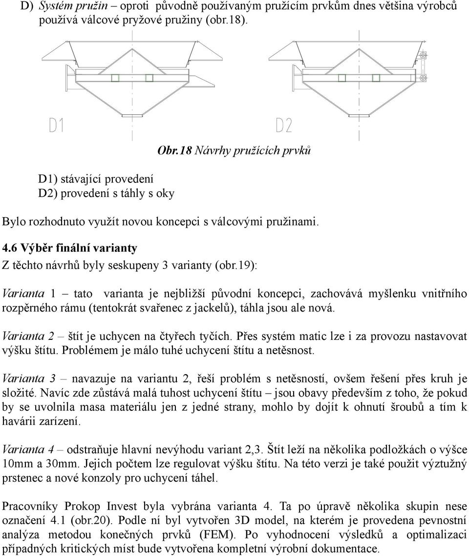 19): Varianta 1 tato varianta je nejbližší původní koncepci, zachovává myšlenku vnitřního rozpěrného rámu (tentokrát svařenec z jackelů), táhla jsou ale nová.
