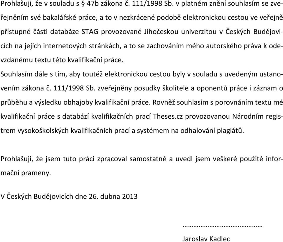 Budějovicích na jejích internetových stránkách, a to se zachováním mého autorského ráva k odevzdanému textu této kvalifikační ráce.
