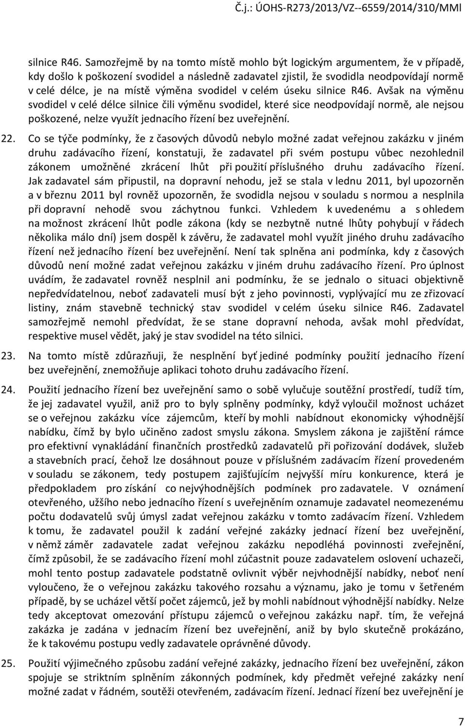 svodidel v celém úseku  Avšak na výměnu svodidel v celé délce silnice čili výměnu svodidel, které sice neodpovídají normě, ale nejsou poškozené, nelze využít jednacího řízení bez uveřejnění. 22.