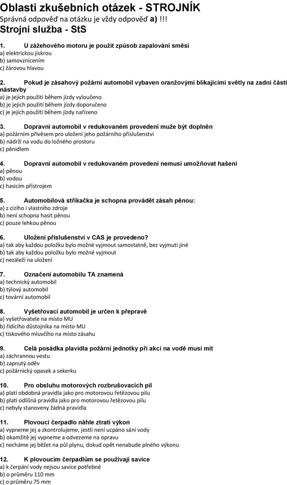 Pokud je zásahový požární automobil vybaven oranžovými blikajícími světly na zadní části nástavby a) je jejich použití během jízdy vyloučeno b) je jejich použití během jízdy doporučeno c) je jejich