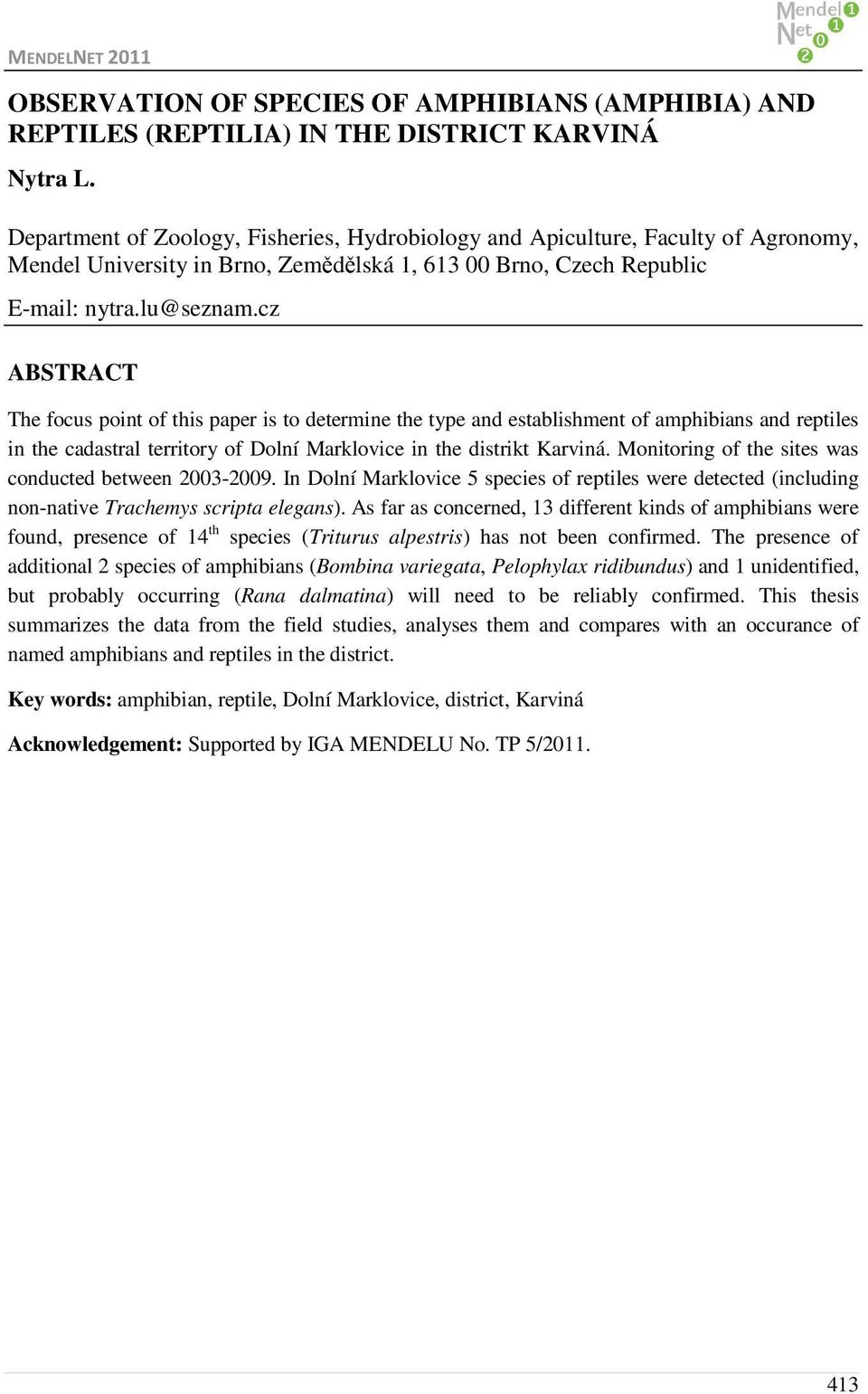 cz ABSTRACT The focus point of this paper is to determine the type and establishment of amphibians and reptiles in the cadastral territory of Dolní Marklovice in the distrikt Karviná.