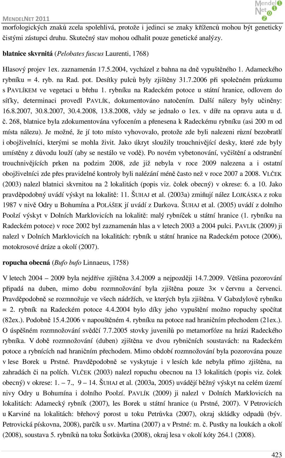 Desítky pulců byly zjištěny 31.7.2006 při společném průzkumu s PAVLÍKEM ve vegetaci u břehu 1.