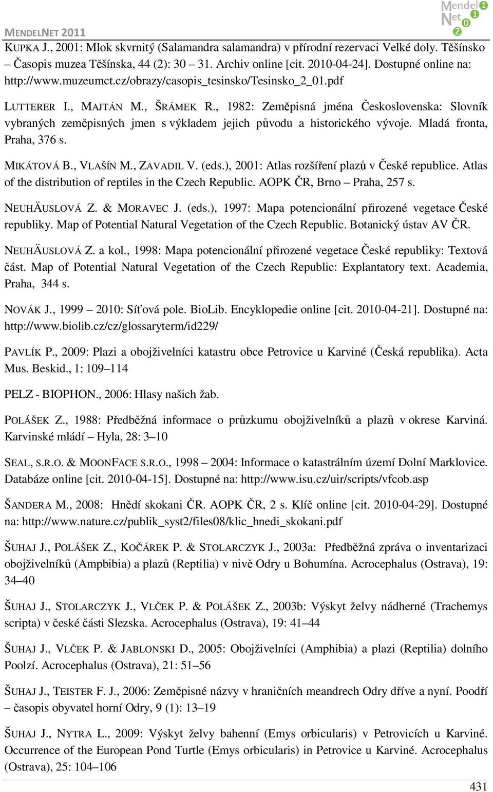 , 1982: Zeměpisná jména Československa: Slovník vybraných zeměpisných jmen s výkladem jejich původu a historického vývoje. Mladá fronta, Praha, 376 s. MIKÁTOVÁ B., VLAŠÍN M., ZAVADIL V. (eds.