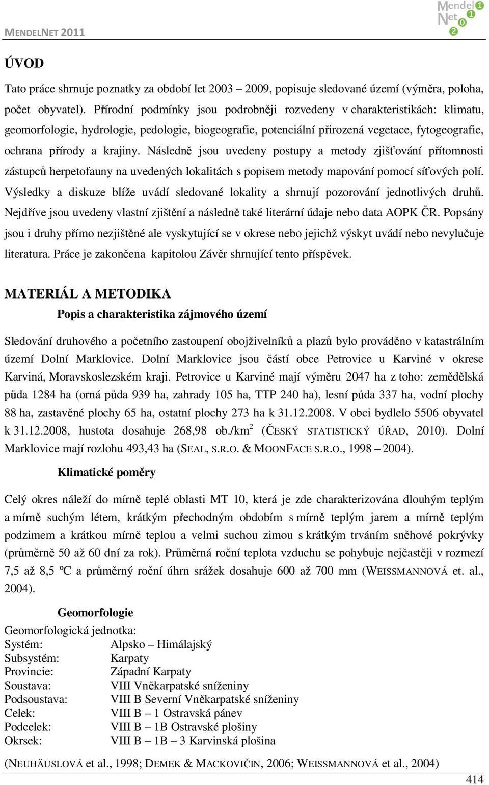 Následně jsou uvedeny postupy a metody zjišťování přítomnosti zástupců herpetofauny na uvedených lokalitách s popisem metody mapování pomocí síťových polí.